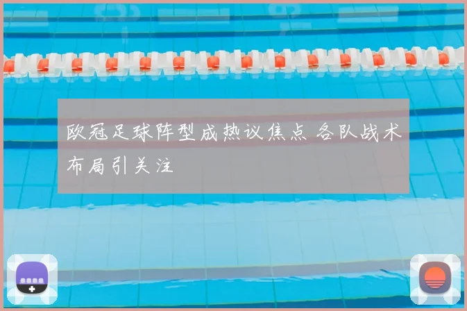 欧冠足球阵型成热议焦点 各队战术布局引关注